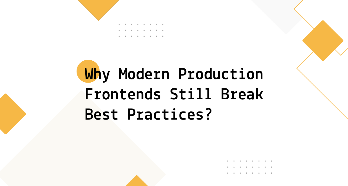 Why Modern Production Frontends Still Break Best Practices?